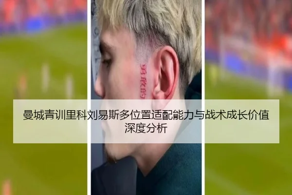曼城青训里科刘易斯多位置适配能力与战术成长价值深度分析