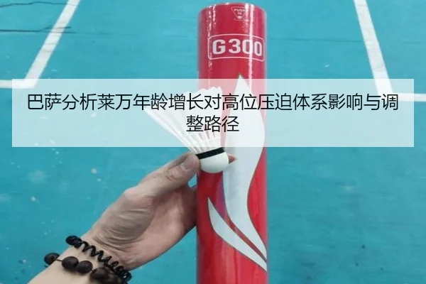 巴萨分析莱万年龄增长对高位压迫体系影响与调整路径